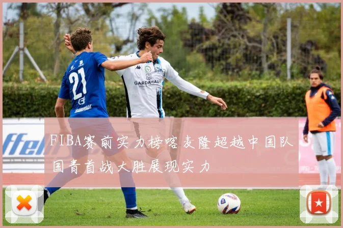 FIBA赛前实力榜喀麦隆超越中国队国青首战大胜展现实力