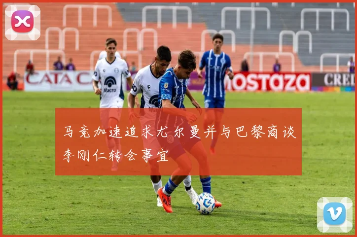 马竞加速追求尤尔曼并与巴黎商谈李刚仁转会事宜